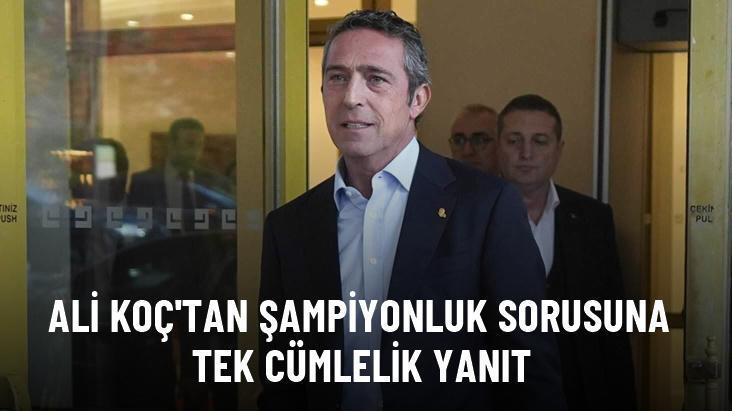 Ali Koç’tan şampiyonluk sorusuna tek cümlelik yanıt