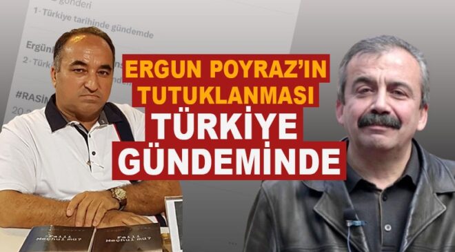 ERGÜN POYRAZ’IN TUTUKLANMASI TÜRKİYE GÜNDEMİNDE